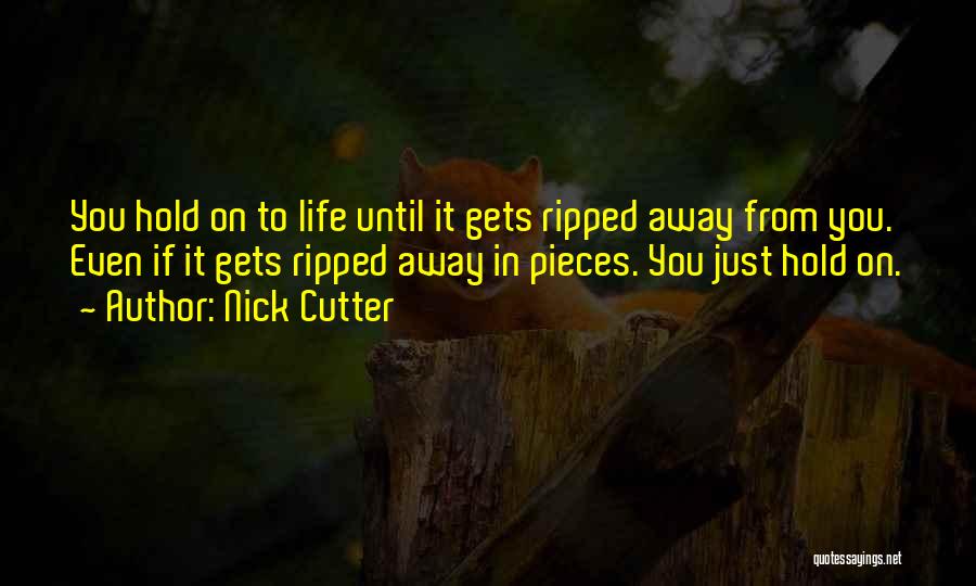Nick Cutter Quotes: You Hold On To Life Until It Gets Ripped Away From You. Even If It Gets Ripped Away In Pieces.