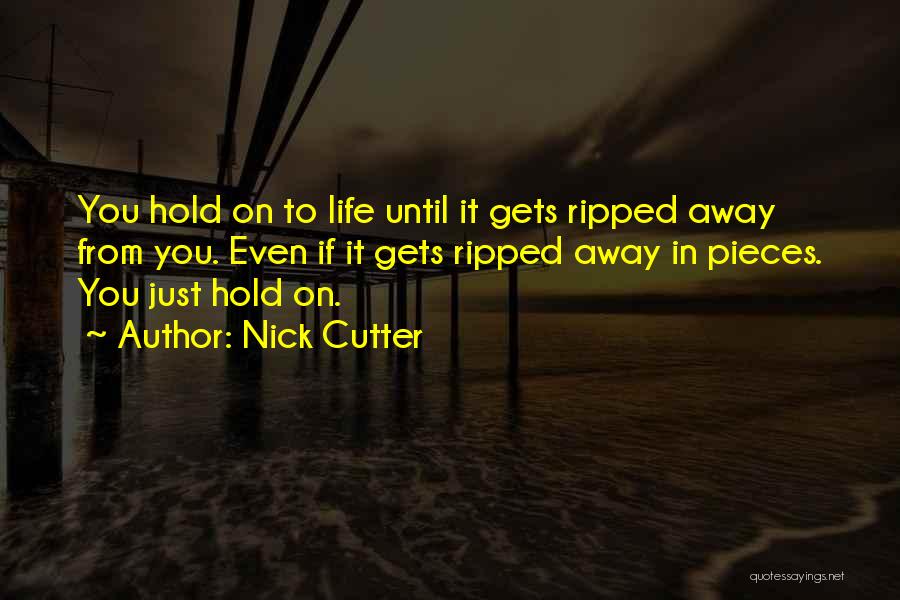 Nick Cutter Quotes: You Hold On To Life Until It Gets Ripped Away From You. Even If It Gets Ripped Away In Pieces.