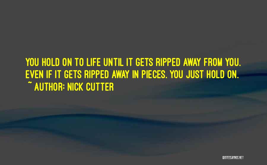 Nick Cutter Quotes: You Hold On To Life Until It Gets Ripped Away From You. Even If It Gets Ripped Away In Pieces.