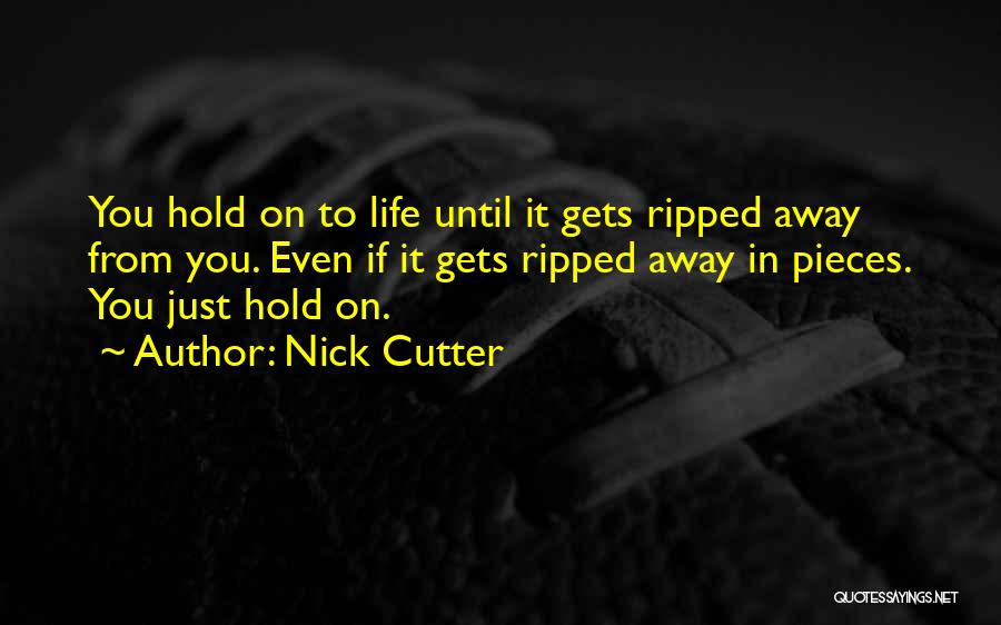 Nick Cutter Quotes: You Hold On To Life Until It Gets Ripped Away From You. Even If It Gets Ripped Away In Pieces.