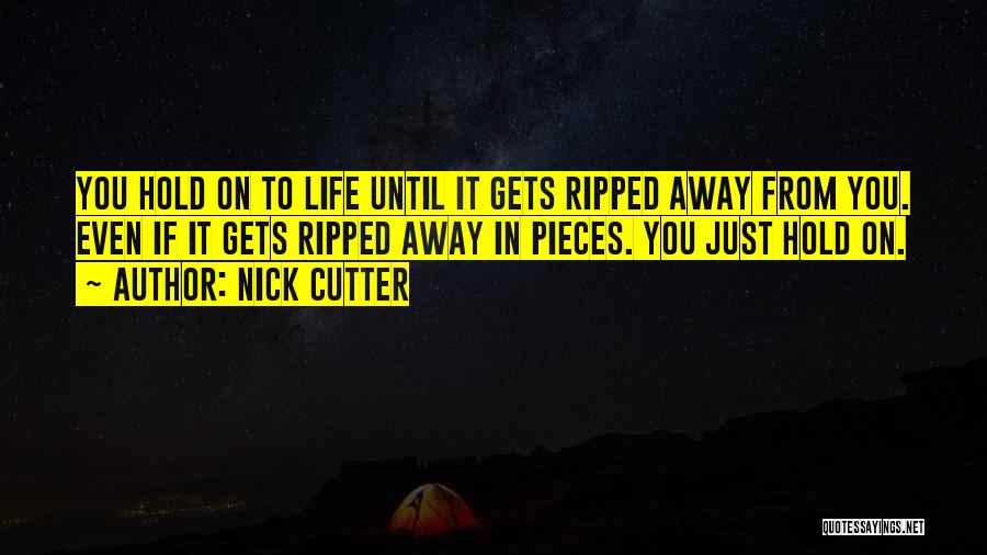 Nick Cutter Quotes: You Hold On To Life Until It Gets Ripped Away From You. Even If It Gets Ripped Away In Pieces.
