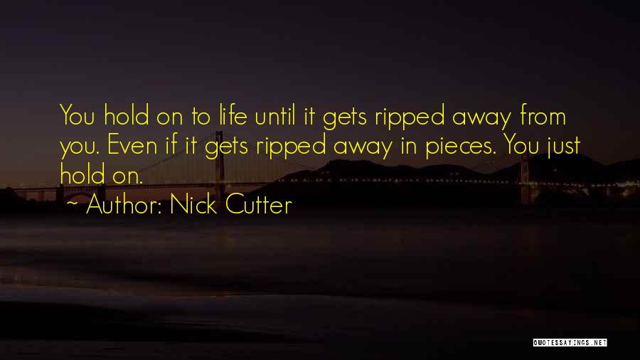 Nick Cutter Quotes: You Hold On To Life Until It Gets Ripped Away From You. Even If It Gets Ripped Away In Pieces.