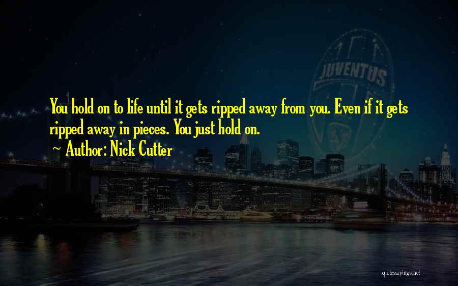 Nick Cutter Quotes: You Hold On To Life Until It Gets Ripped Away From You. Even If It Gets Ripped Away In Pieces.