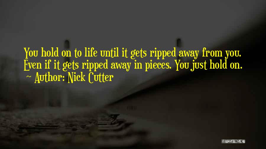 Nick Cutter Quotes: You Hold On To Life Until It Gets Ripped Away From You. Even If It Gets Ripped Away In Pieces.