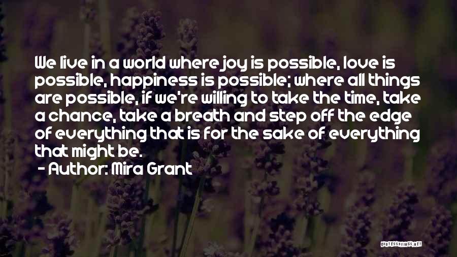 Mira Grant Quotes: We Live In A World Where Joy Is Possible, Love Is Possible, Happiness Is Possible; Where All Things Are Possible,
