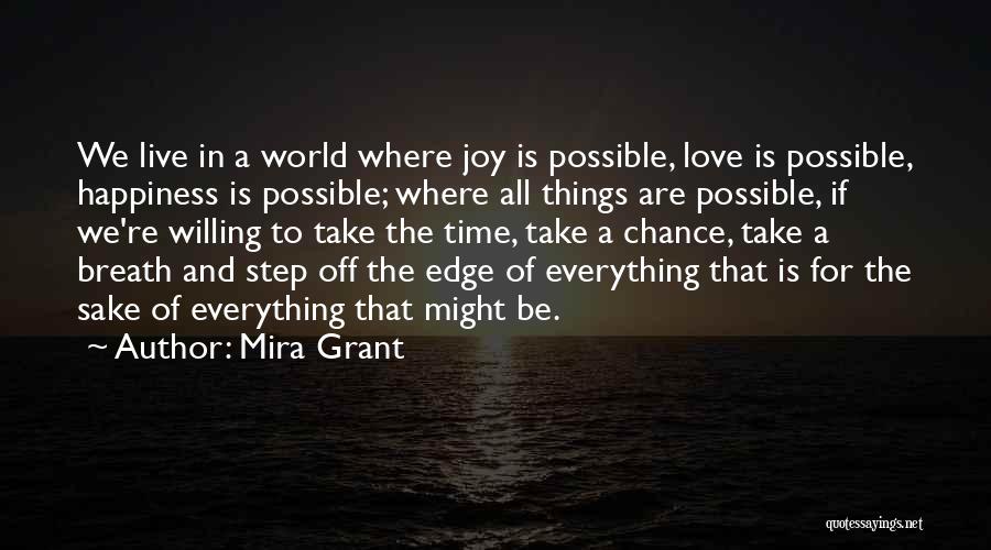 Mira Grant Quotes: We Live In A World Where Joy Is Possible, Love Is Possible, Happiness Is Possible; Where All Things Are Possible,
