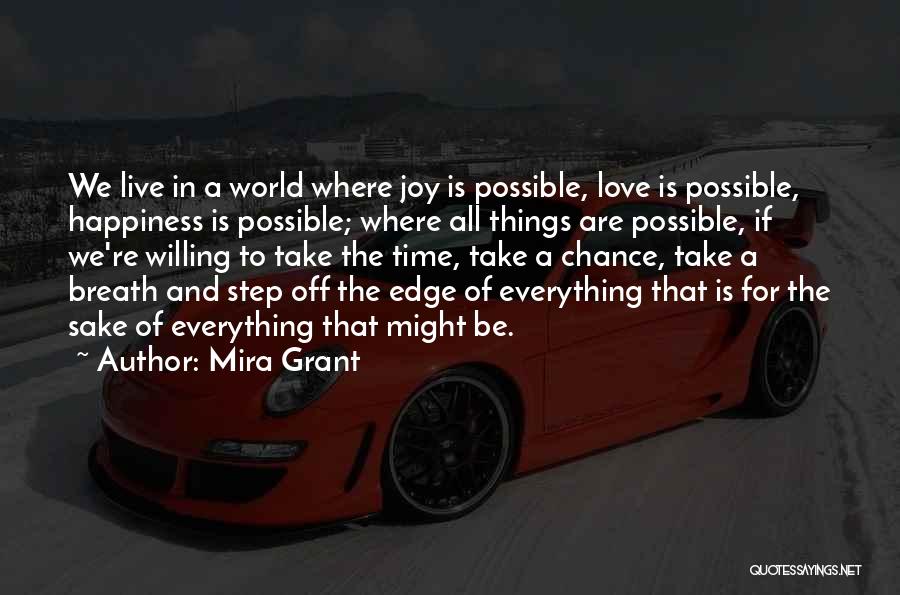 Mira Grant Quotes: We Live In A World Where Joy Is Possible, Love Is Possible, Happiness Is Possible; Where All Things Are Possible,