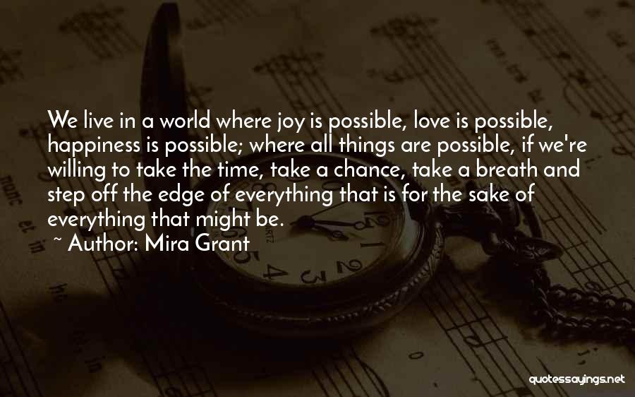 Mira Grant Quotes: We Live In A World Where Joy Is Possible, Love Is Possible, Happiness Is Possible; Where All Things Are Possible,