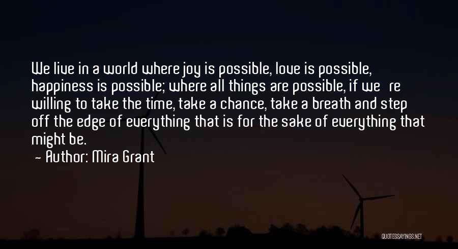 Mira Grant Quotes: We Live In A World Where Joy Is Possible, Love Is Possible, Happiness Is Possible; Where All Things Are Possible,
