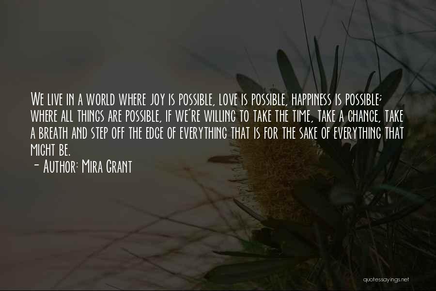 Mira Grant Quotes: We Live In A World Where Joy Is Possible, Love Is Possible, Happiness Is Possible; Where All Things Are Possible,
