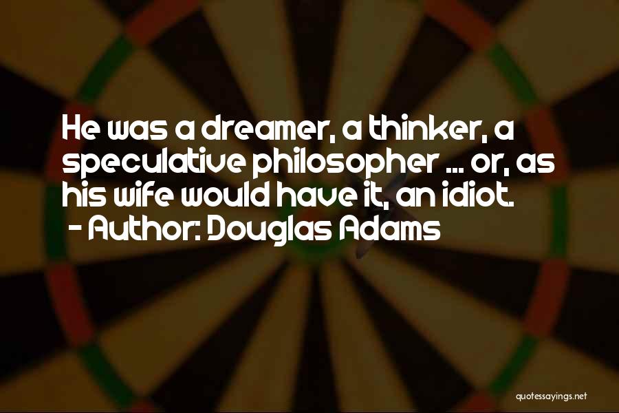Douglas Adams Quotes: He Was A Dreamer, A Thinker, A Speculative Philosopher ... Or, As His Wife Would Have It, An Idiot.