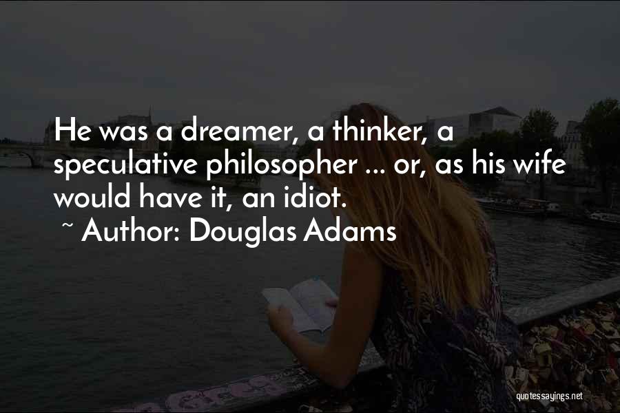 Douglas Adams Quotes: He Was A Dreamer, A Thinker, A Speculative Philosopher ... Or, As His Wife Would Have It, An Idiot.