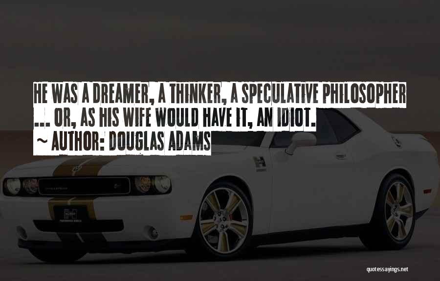 Douglas Adams Quotes: He Was A Dreamer, A Thinker, A Speculative Philosopher ... Or, As His Wife Would Have It, An Idiot.