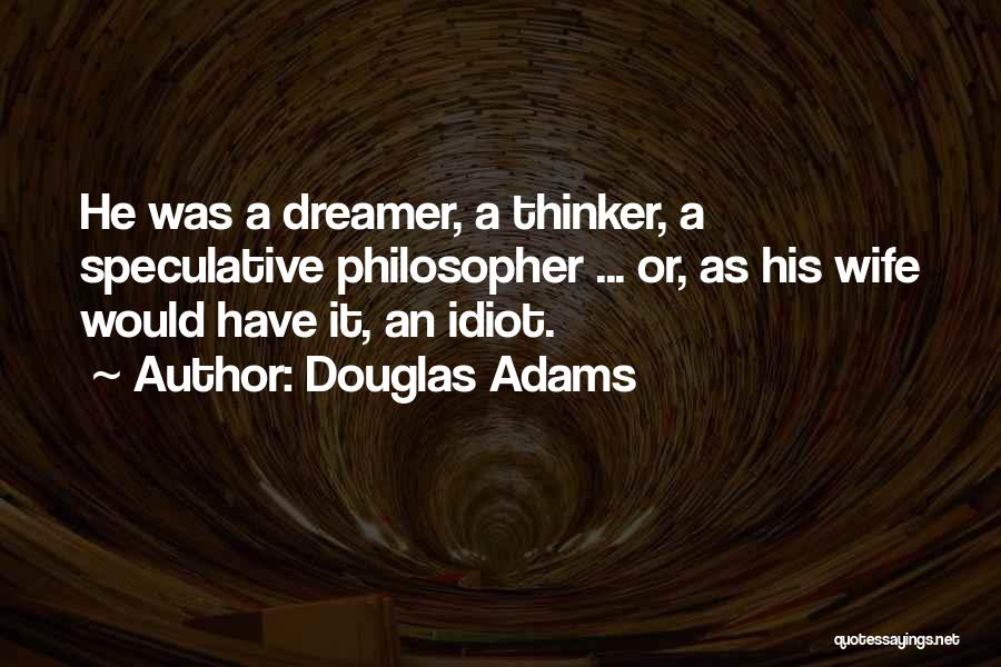 Douglas Adams Quotes: He Was A Dreamer, A Thinker, A Speculative Philosopher ... Or, As His Wife Would Have It, An Idiot.