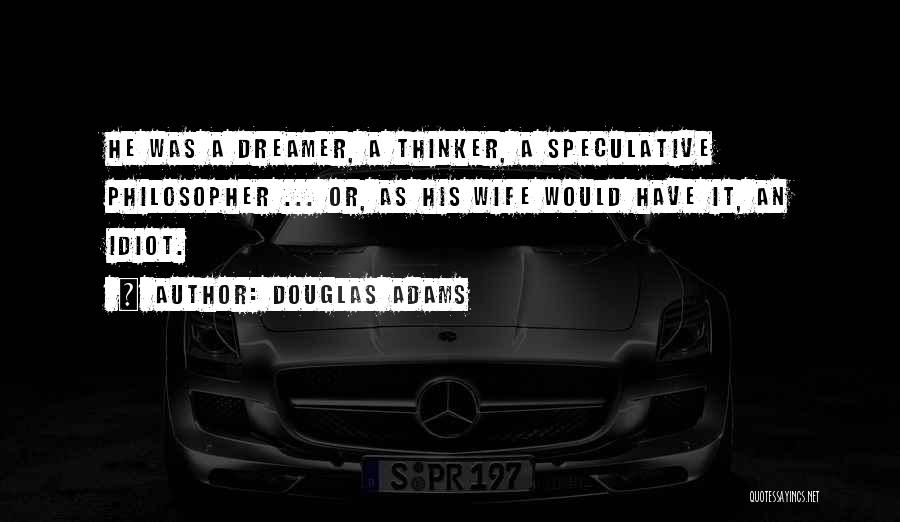 Douglas Adams Quotes: He Was A Dreamer, A Thinker, A Speculative Philosopher ... Or, As His Wife Would Have It, An Idiot.