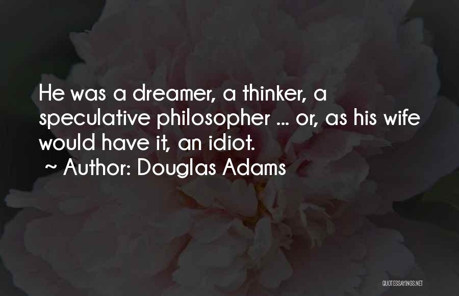 Douglas Adams Quotes: He Was A Dreamer, A Thinker, A Speculative Philosopher ... Or, As His Wife Would Have It, An Idiot.