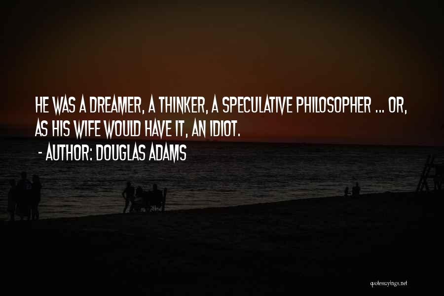 Douglas Adams Quotes: He Was A Dreamer, A Thinker, A Speculative Philosopher ... Or, As His Wife Would Have It, An Idiot.