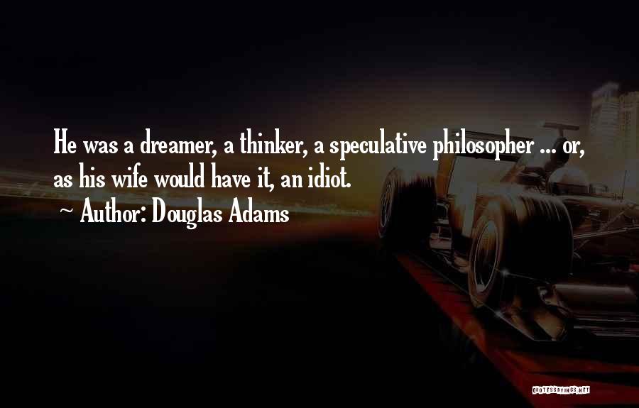 Douglas Adams Quotes: He Was A Dreamer, A Thinker, A Speculative Philosopher ... Or, As His Wife Would Have It, An Idiot.