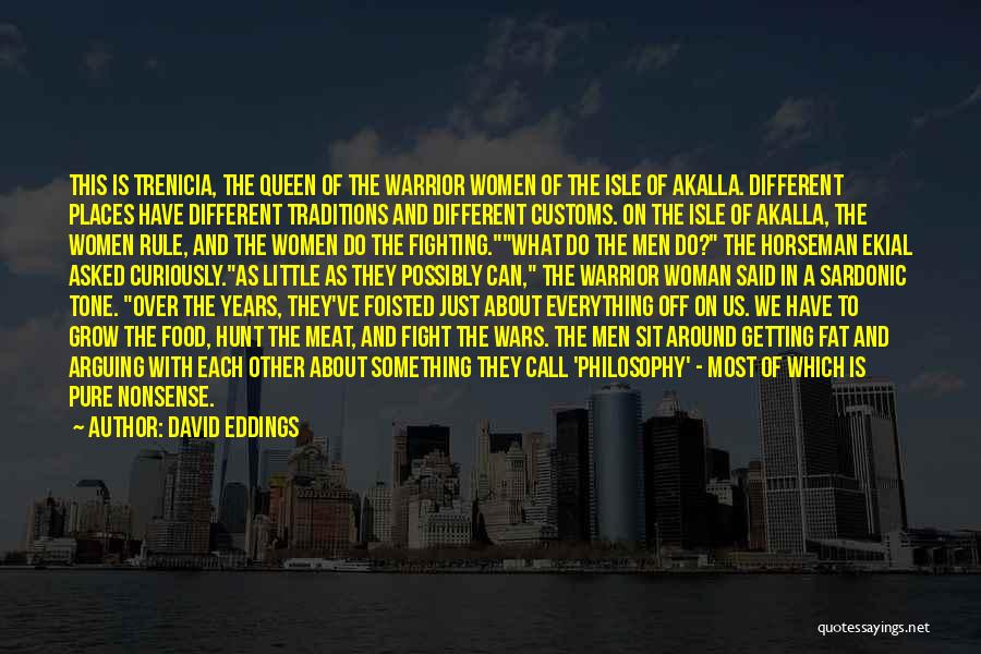 David Eddings Quotes: This Is Trenicia, The Queen Of The Warrior Women Of The Isle Of Akalla. Different Places Have Different Traditions And