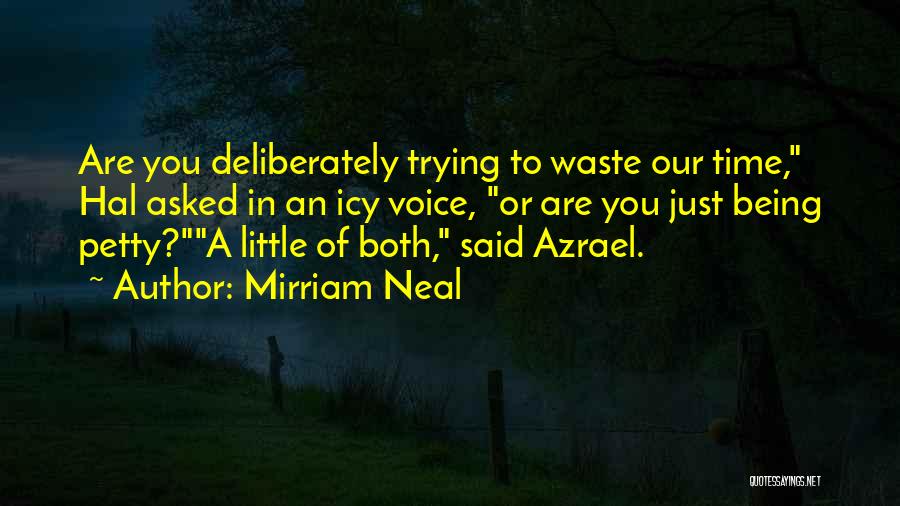 Mirriam Neal Quotes: Are You Deliberately Trying To Waste Our Time, Hal Asked In An Icy Voice, Or Are You Just Being Petty?a