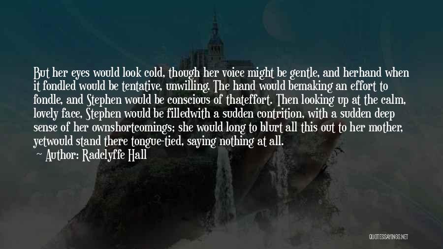 Radclyffe Hall Quotes: But Her Eyes Would Look Cold, Though Her Voice Might Be Gentle, And Herhand When It Fondled Would Be Tentative,