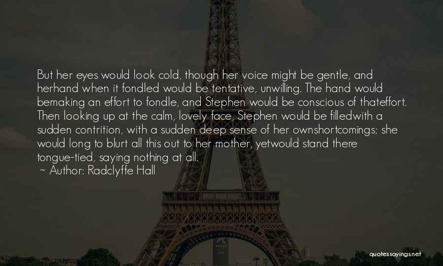 Radclyffe Hall Quotes: But Her Eyes Would Look Cold, Though Her Voice Might Be Gentle, And Herhand When It Fondled Would Be Tentative,
