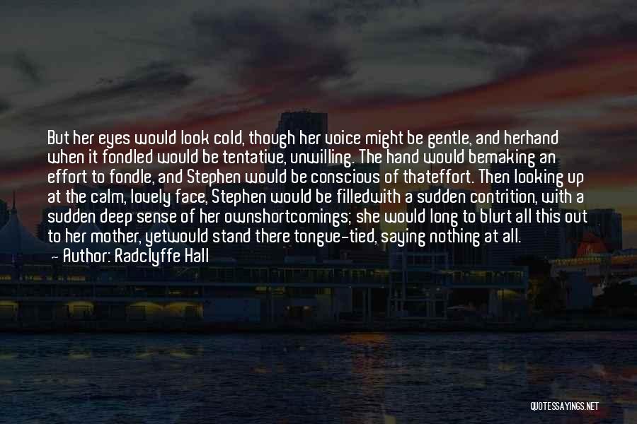 Radclyffe Hall Quotes: But Her Eyes Would Look Cold, Though Her Voice Might Be Gentle, And Herhand When It Fondled Would Be Tentative,