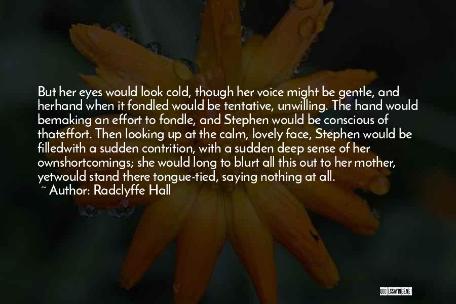 Radclyffe Hall Quotes: But Her Eyes Would Look Cold, Though Her Voice Might Be Gentle, And Herhand When It Fondled Would Be Tentative,