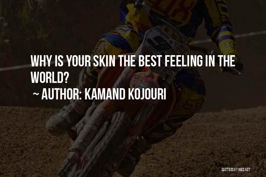 Kamand Kojouri Quotes: Why Is Your Skin The Best Feeling In The World?