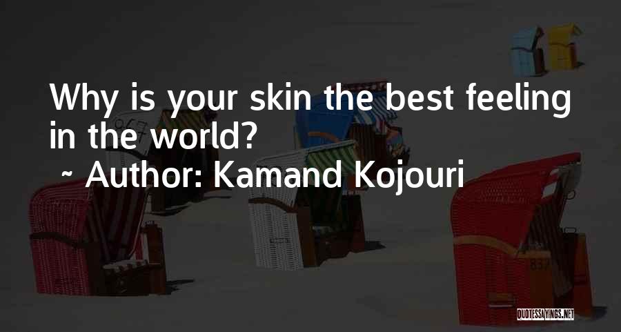 Kamand Kojouri Quotes: Why Is Your Skin The Best Feeling In The World?