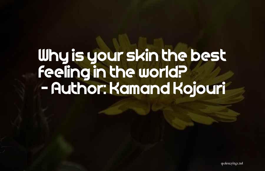 Kamand Kojouri Quotes: Why Is Your Skin The Best Feeling In The World?