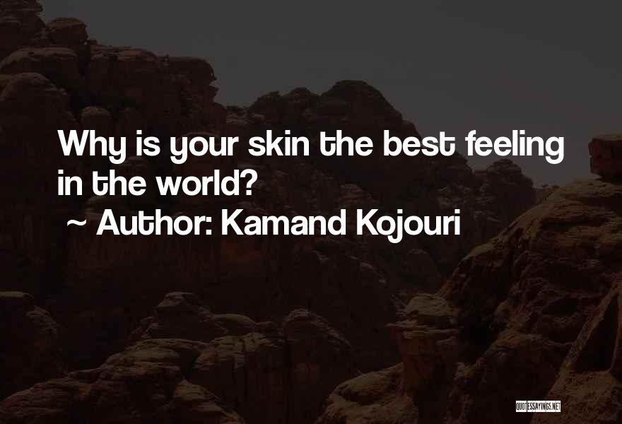 Kamand Kojouri Quotes: Why Is Your Skin The Best Feeling In The World?