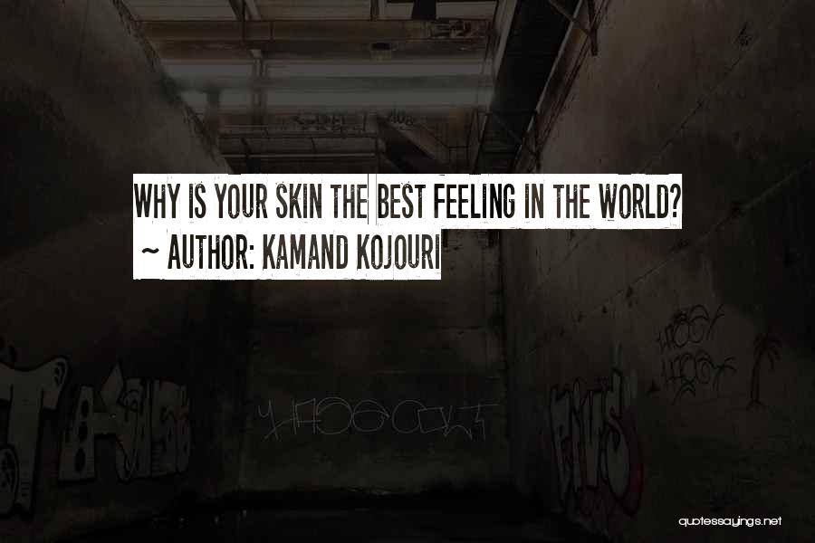 Kamand Kojouri Quotes: Why Is Your Skin The Best Feeling In The World?