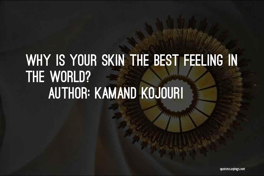Kamand Kojouri Quotes: Why Is Your Skin The Best Feeling In The World?