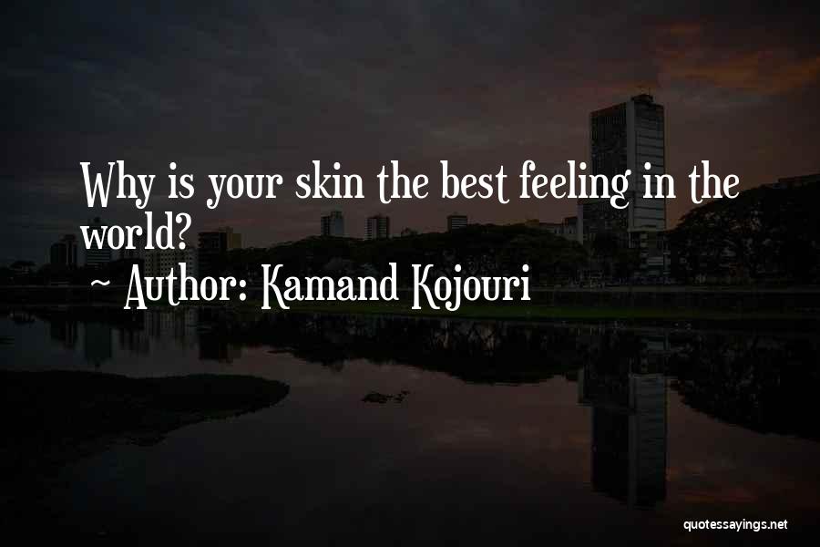 Kamand Kojouri Quotes: Why Is Your Skin The Best Feeling In The World?