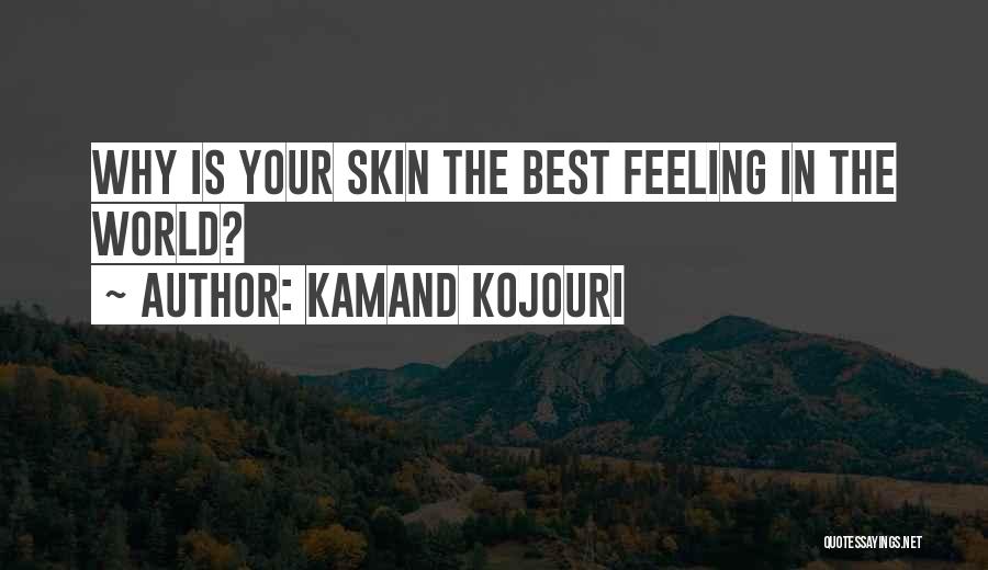 Kamand Kojouri Quotes: Why Is Your Skin The Best Feeling In The World?