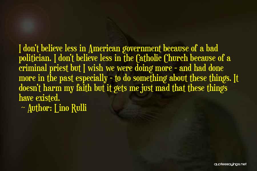 Lino Rulli Quotes: I Don't Believe Less In American Government Because Of A Bad Politician. I Don't Believe Less In The Catholic Church