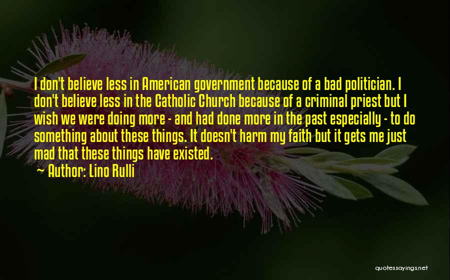 Lino Rulli Quotes: I Don't Believe Less In American Government Because Of A Bad Politician. I Don't Believe Less In The Catholic Church