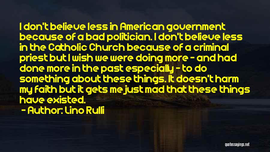 Lino Rulli Quotes: I Don't Believe Less In American Government Because Of A Bad Politician. I Don't Believe Less In The Catholic Church