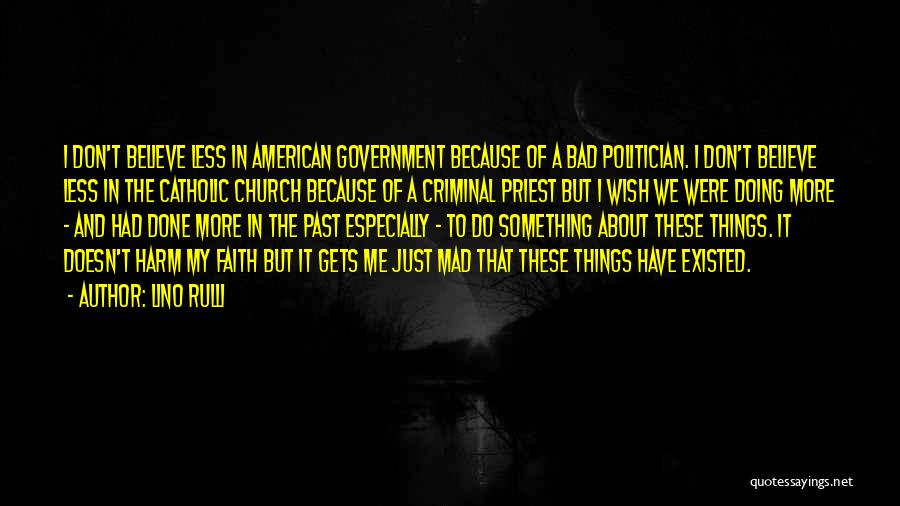 Lino Rulli Quotes: I Don't Believe Less In American Government Because Of A Bad Politician. I Don't Believe Less In The Catholic Church
