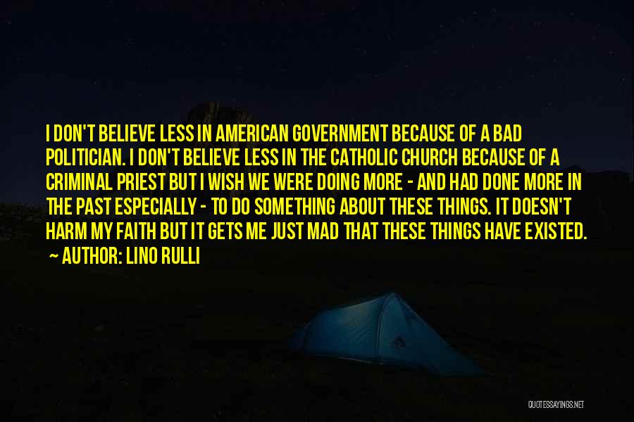 Lino Rulli Quotes: I Don't Believe Less In American Government Because Of A Bad Politician. I Don't Believe Less In The Catholic Church