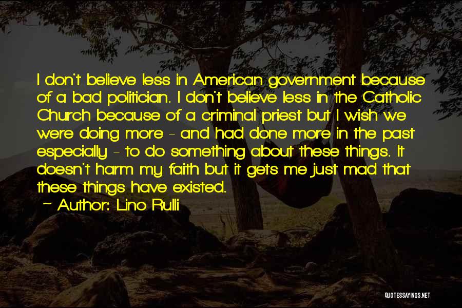 Lino Rulli Quotes: I Don't Believe Less In American Government Because Of A Bad Politician. I Don't Believe Less In The Catholic Church