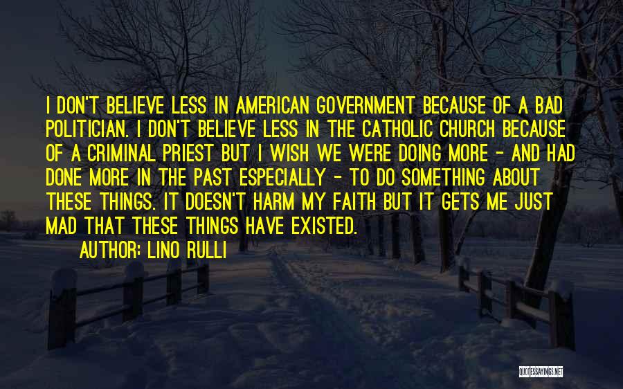 Lino Rulli Quotes: I Don't Believe Less In American Government Because Of A Bad Politician. I Don't Believe Less In The Catholic Church
