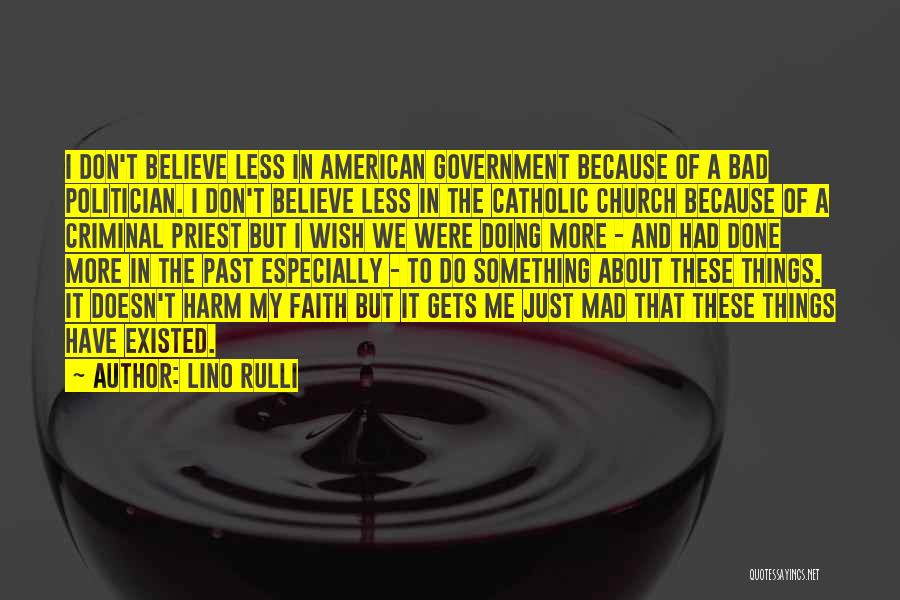 Lino Rulli Quotes: I Don't Believe Less In American Government Because Of A Bad Politician. I Don't Believe Less In The Catholic Church