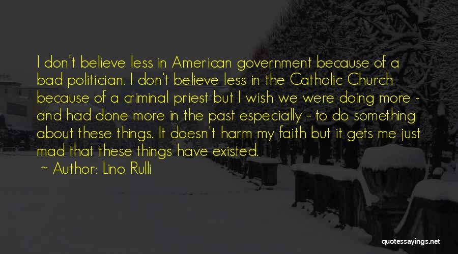 Lino Rulli Quotes: I Don't Believe Less In American Government Because Of A Bad Politician. I Don't Believe Less In The Catholic Church