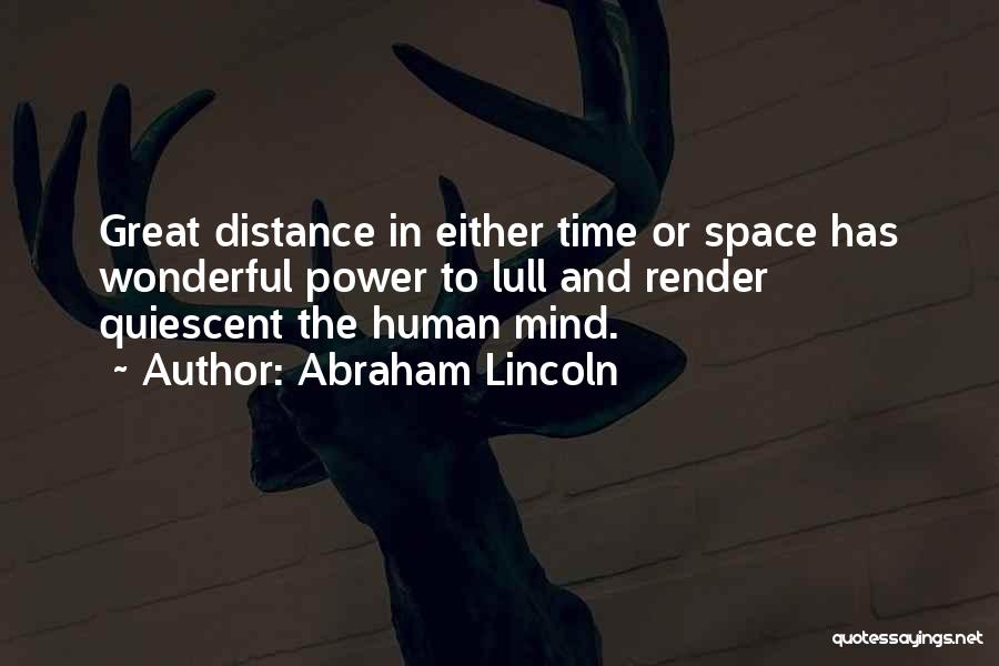 Abraham Lincoln Quotes: Great Distance In Either Time Or Space Has Wonderful Power To Lull And Render Quiescent The Human Mind.