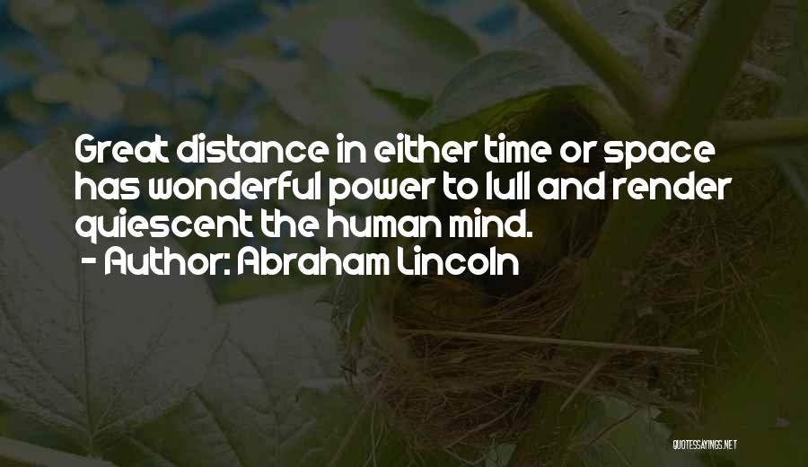 Abraham Lincoln Quotes: Great Distance In Either Time Or Space Has Wonderful Power To Lull And Render Quiescent The Human Mind.