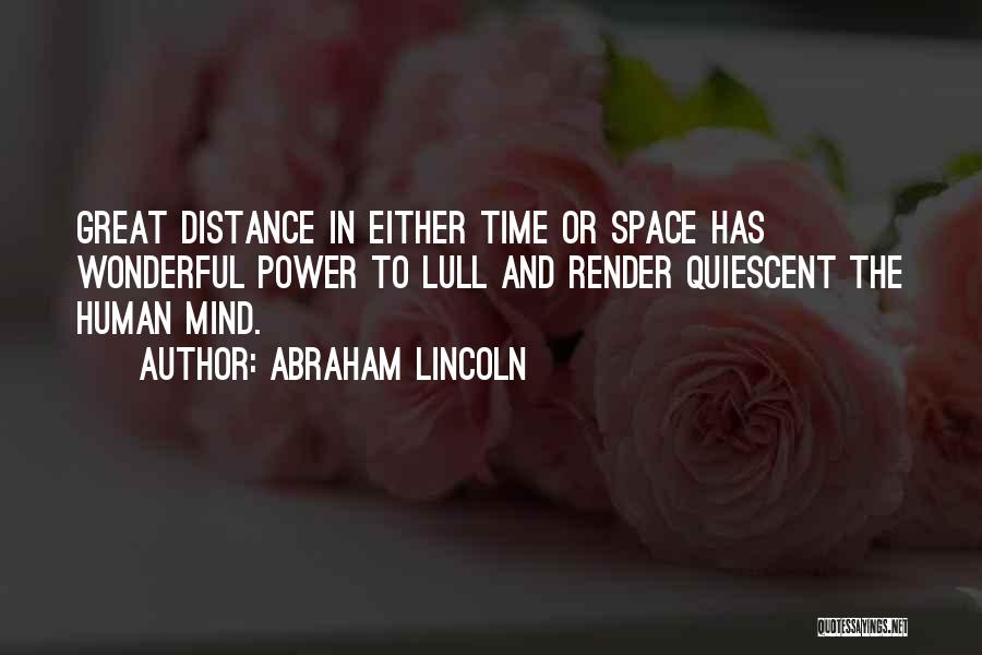 Abraham Lincoln Quotes: Great Distance In Either Time Or Space Has Wonderful Power To Lull And Render Quiescent The Human Mind.