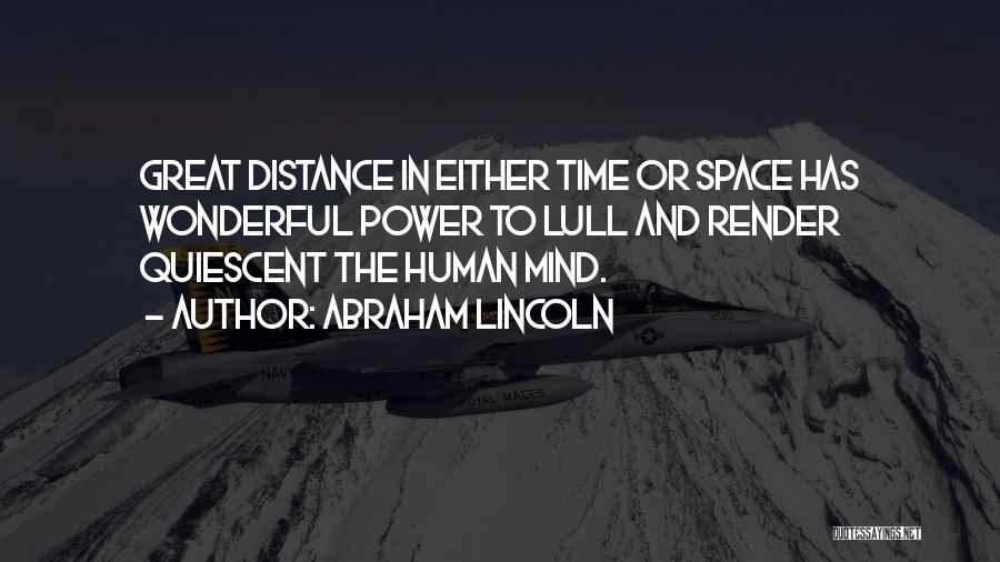 Abraham Lincoln Quotes: Great Distance In Either Time Or Space Has Wonderful Power To Lull And Render Quiescent The Human Mind.