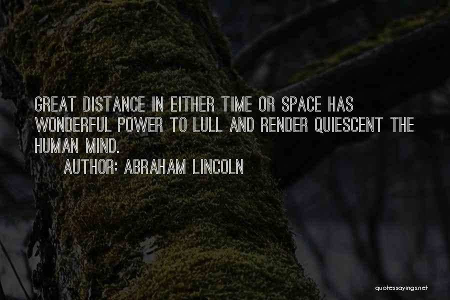 Abraham Lincoln Quotes: Great Distance In Either Time Or Space Has Wonderful Power To Lull And Render Quiescent The Human Mind.